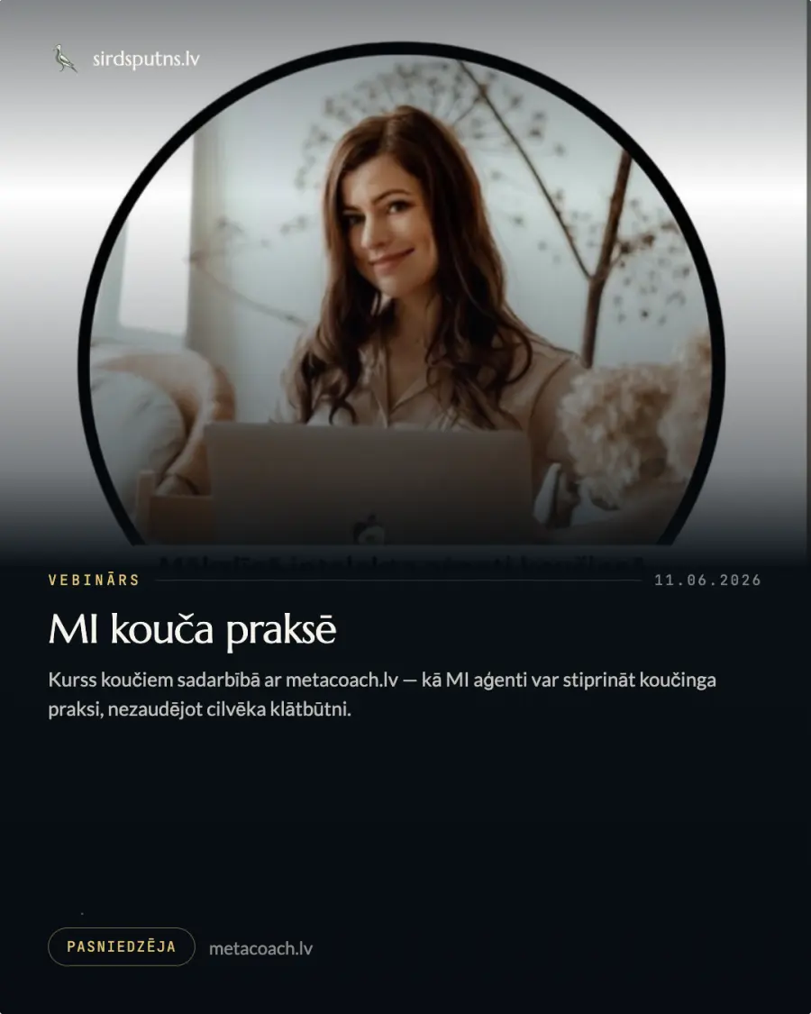 Vebinārs, 2026. gada 11. jūnijs: MI kouča praksē. Kurss koučiem sadarbībā ar metacoach.lv par to, kā MI aģenti var stiprināt koučinga praksi, nezaudējot cilvēka klātbūtni. metacoach.lv.